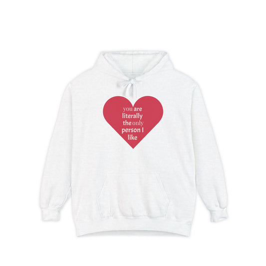 Literally The Only Person I Like Hoodie - Unisex Garment-Dyed Love Hoodie